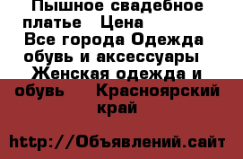 Пышное свадебное платье › Цена ­ 14 000 - Все города Одежда, обувь и аксессуары » Женская одежда и обувь   . Красноярский край